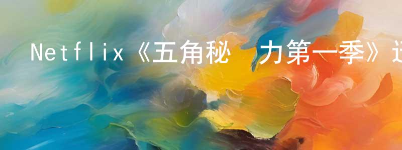 陳貞霓發布Netflix《五角秘勢力第一季》迅雷下載/在線觀看/百度云-都市/情感-美劇天堂